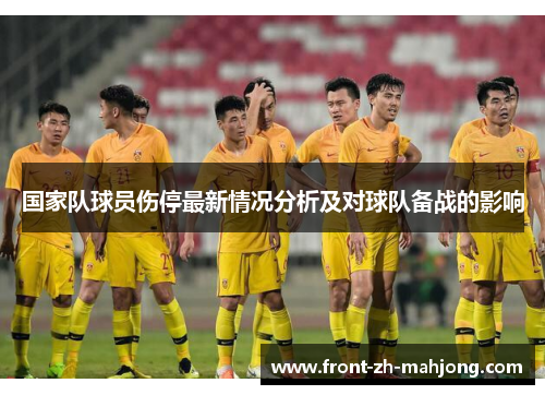 国家队球员伤停最新情况分析及对球队备战的影响 国家队球员伤停最新情况分析及对球队备战的影响