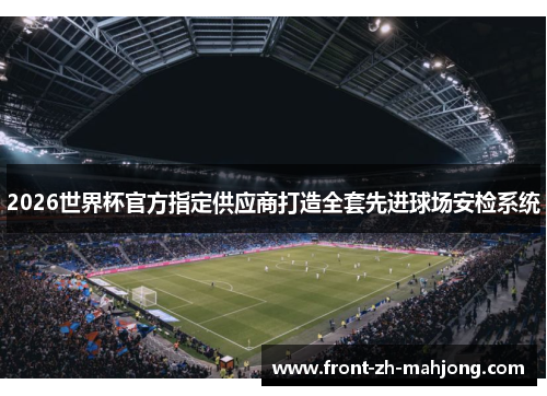 2026世界杯官方指定供应商打造全套先进球场安检系统 2026世界杯官方指定供应商打造全套先进球场安检系统