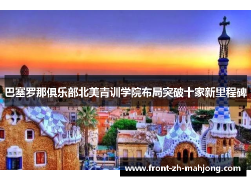 巴塞罗那俱乐部北美青训学院布局突破十家新里程碑