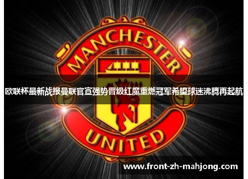 欧联杯最新战报曼联官宣强势晋级红魔重燃冠军希望球迷沸腾再起航 欧联杯最新战报曼联官宣强势晋级红魔重燃冠军希望球迷沸腾再起航