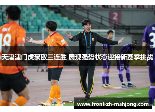 天津津门虎豪取三连胜 展现强势状态迎接新赛季挑战